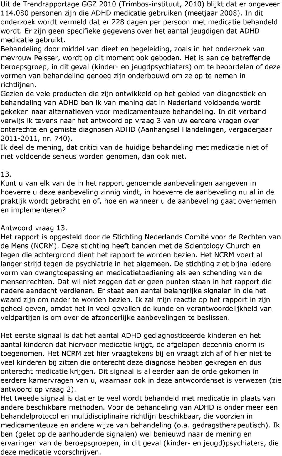 Behandeling door middel van dieet en begeleiding, zoals in het onderzoek van mevrouw Pelsser, wordt op dit moment ook geboden.