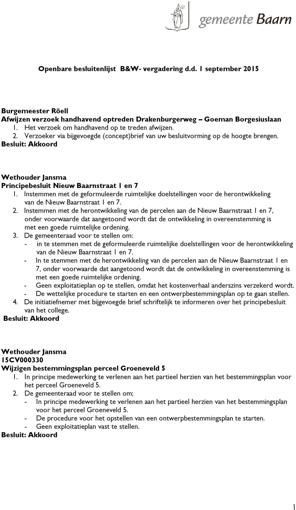 Instemmen met de geformuleerde ruimtelijke doelstellingen voor de herontwikkeling van de Nieuw Baarnstraat 1 en 7. 2.