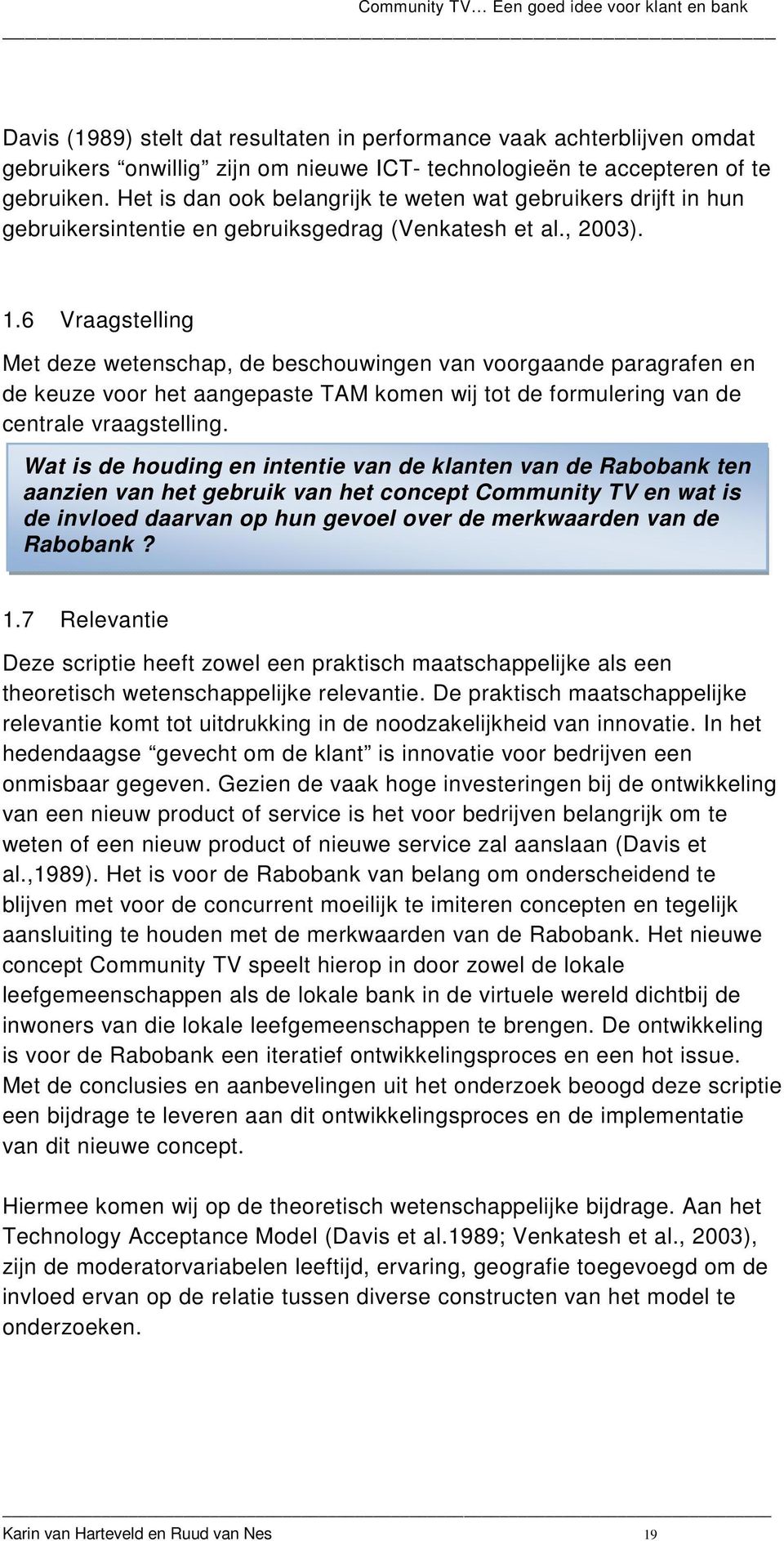 6 Vraagstelling Met deze wetenschap, de beschouwingen van voorgaande paragrafen en de keuze voor het aangepaste TAM komen wij tot de formulering van de centrale vraagstelling.