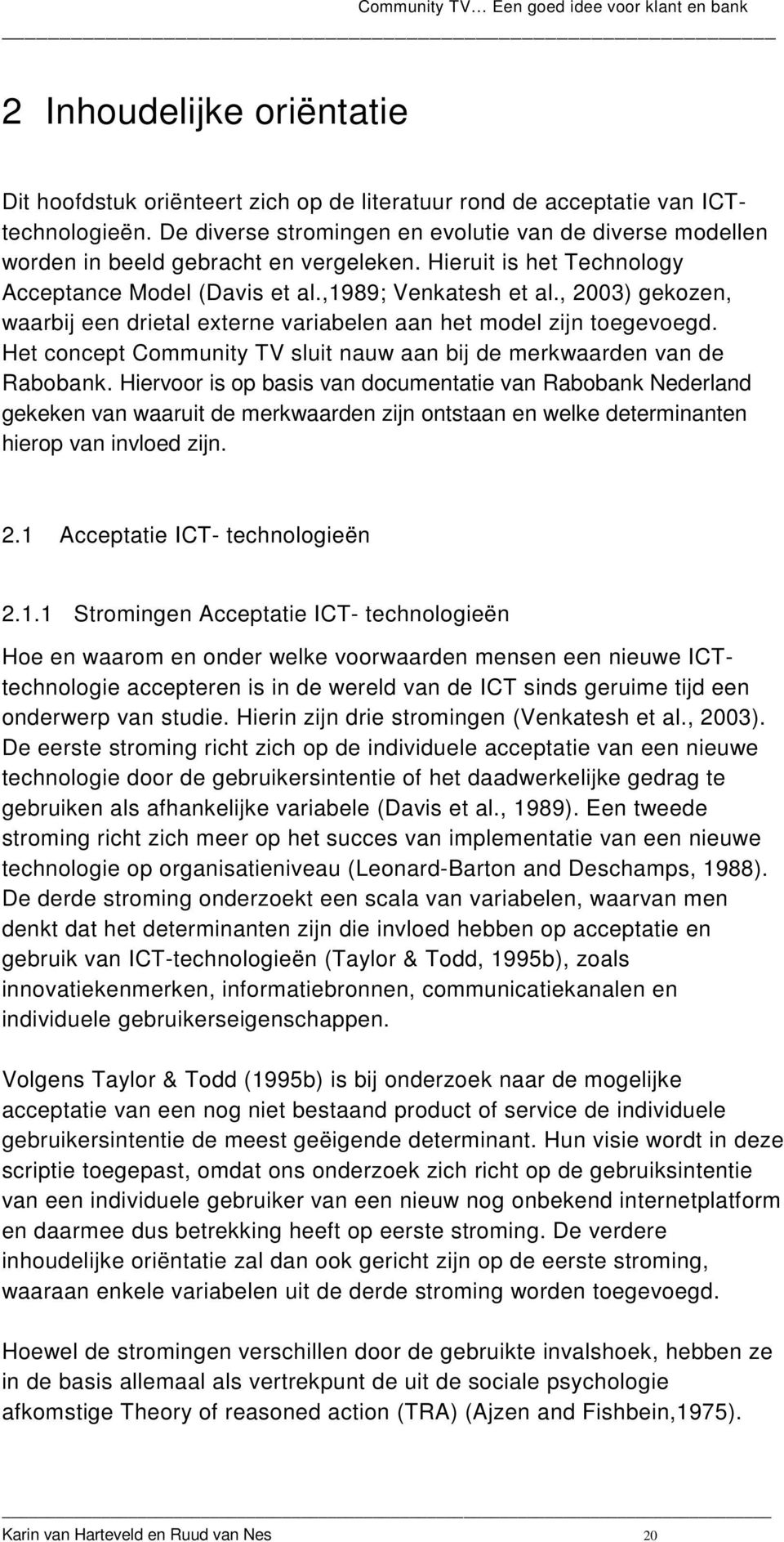 , 2003) gekozen, waarbij een drietal externe variabelen aan het model zijn toegevoegd. Het concept Community TV sluit nauw aan bij de merkwaarden van de Rabobank.