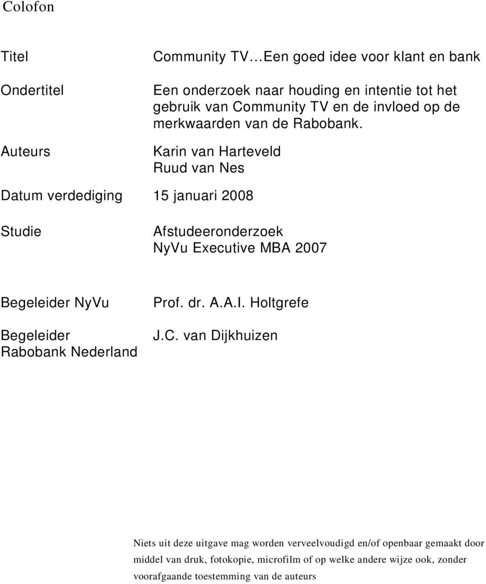 Karin van Harteveld Ruud van Nes Datum verdediging 15 januari 2008 Studie Afstudeeronderzoek NyVu Executive MBA 2007 Begeleider NyVu Begeleider