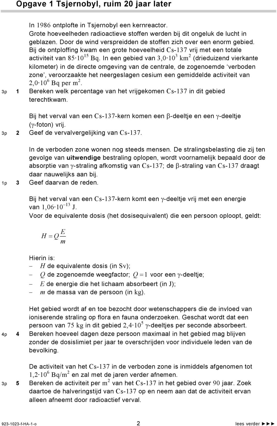 In een gebied van 3,0 10 3 km 2 (drieduizend vierkante kilometer) in de directe omgeving van de centrale, de zogenoemde verboden zone, veroorzaakte het neergeslagen cesium een gemiddelde activiteit