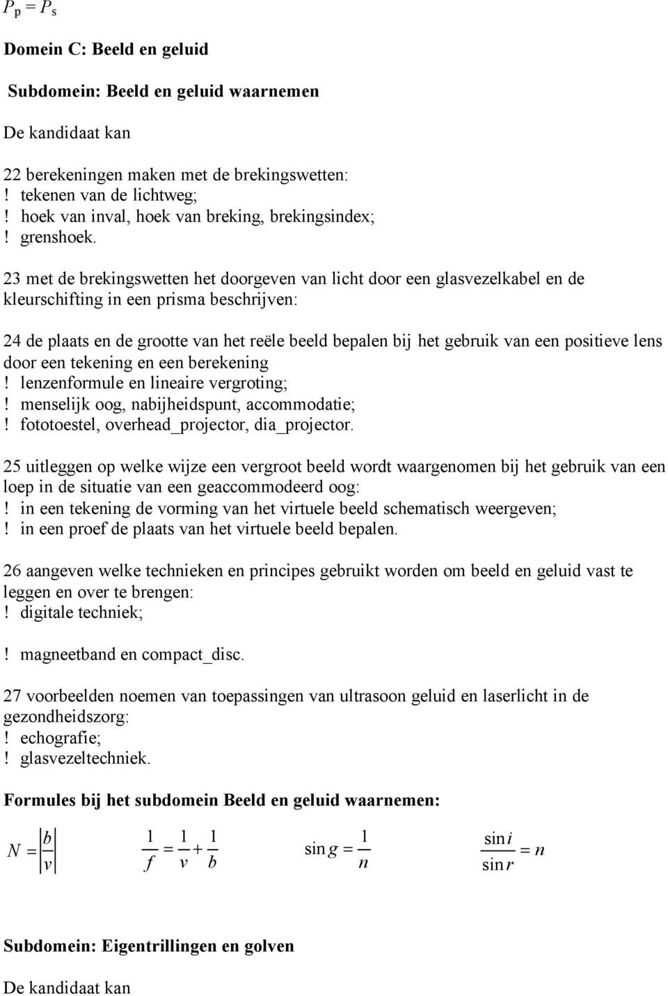 23 met de brekingswetten het doorgeven van licht door een glasvezelkabel en de kleurschifting in een prisma beschrijven: 24 de plaats en de grootte van het reële beeld bepalen bij het gebruik van een