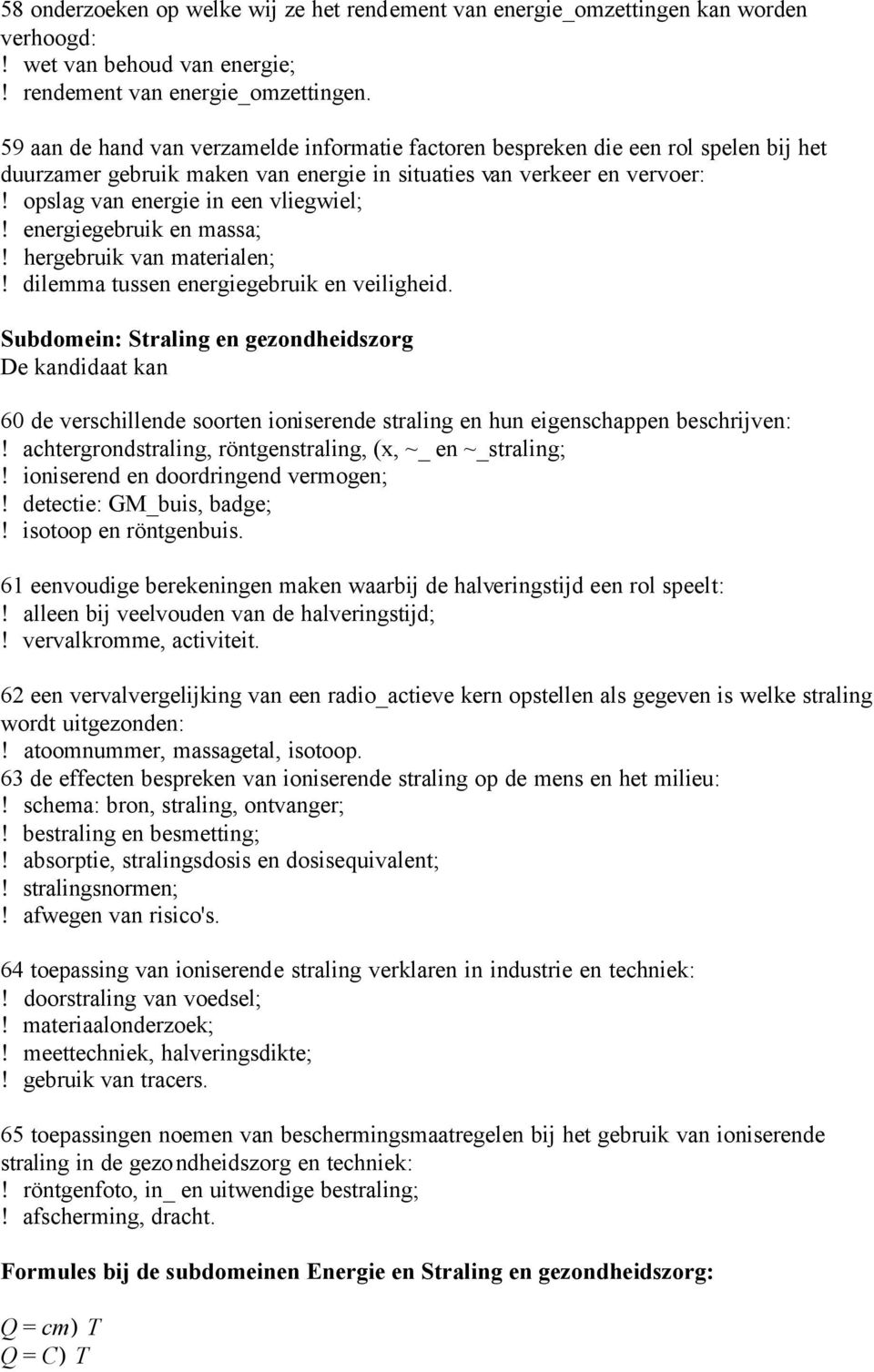 59 aan de hand van verzamelde informatie factoren bespreken die een rol spelen bij het duurzamer gebruik maken van energie in situaties van verkeer en vervoer:! opslag van energie in een vliegwiel;!