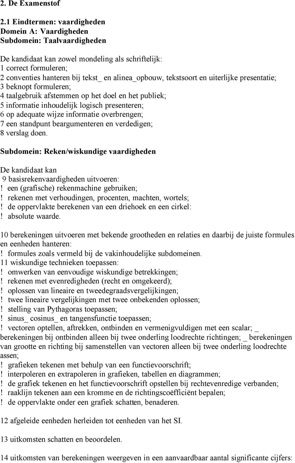 uiterlijke presentatie; 3 beknopt formuleren; 4 taalgebruik afstemmen op het doel en het publiek; 5 informatie inhoudelijk logisch presenteren; 6 op adequate wijze informatie overbrengen; 7 een