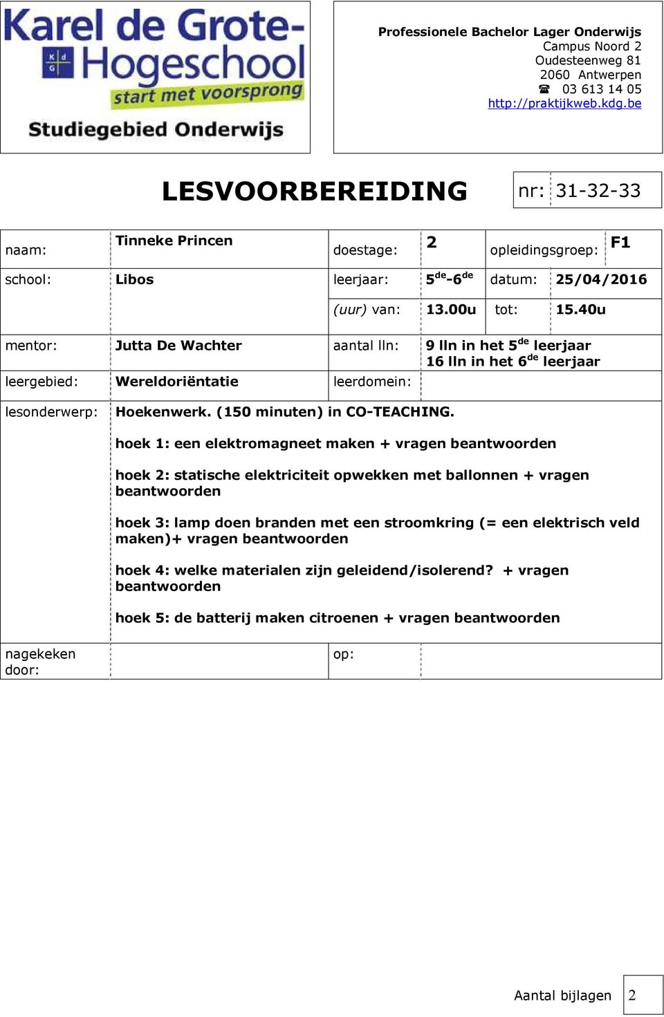 40u mentor: Jutta De Wachter aantal lln: 9 lln in het 5 de leerjaar 16 lln in het 6 de leerjaar leergebied: Wereldoriëntatie leerdomein: lesonderwerp: Hoekenwerk. (150 minuten) in CO-TEACHING.