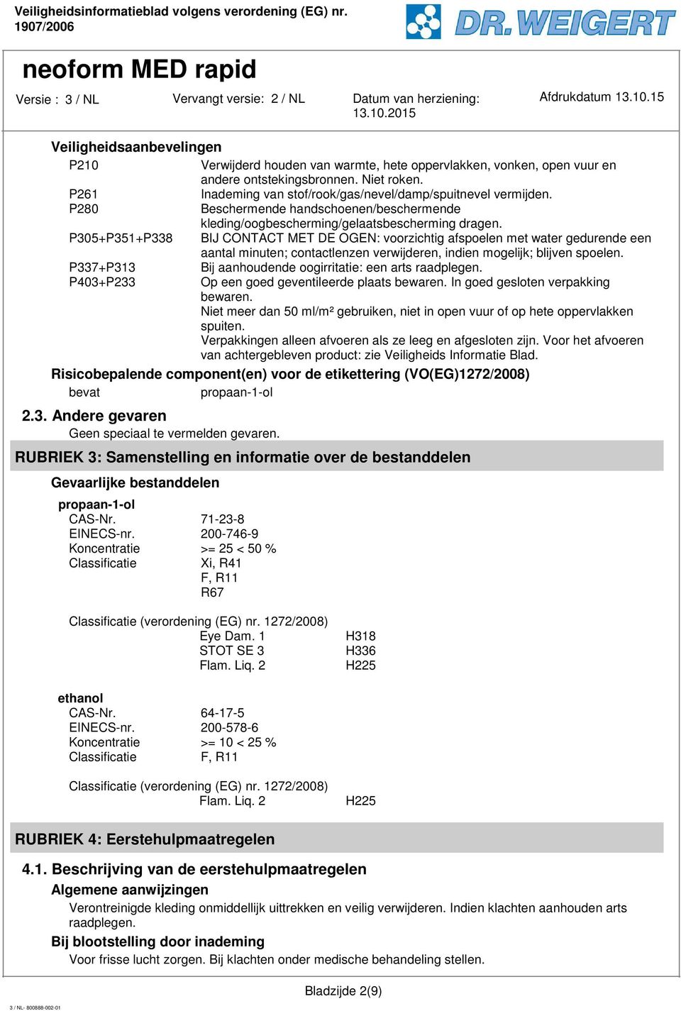 P305+P351+P338 BIJ CONTACT MET DE OGEN: voorzichtig afspoelen met water gedurende een aantal minuten; contactlenzen verwijderen, indien mogelijk; blijven spoelen.