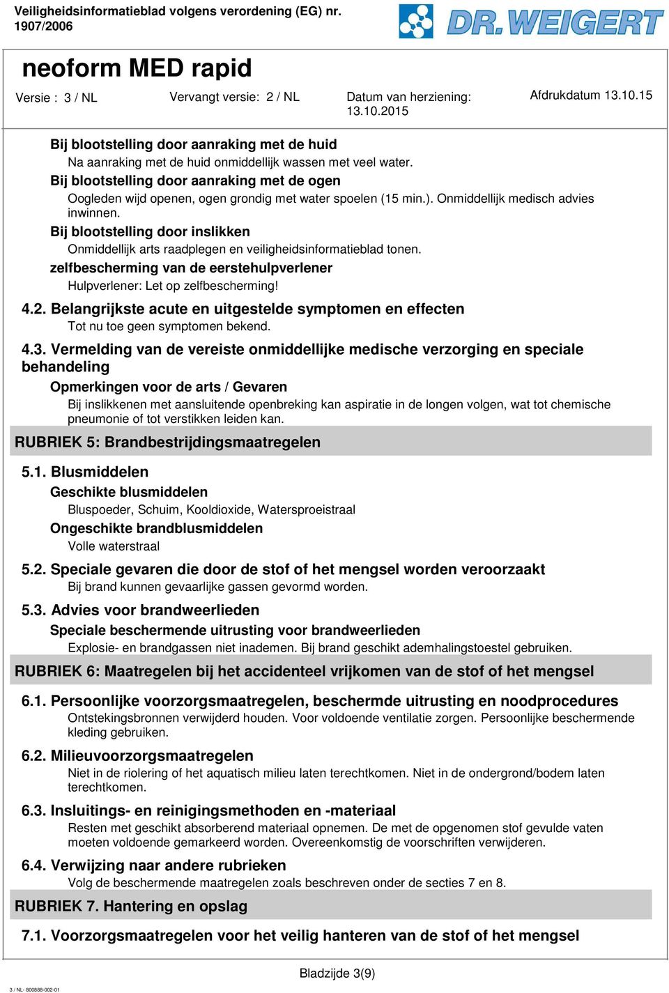 Bij blootstelling door inslikken Onmiddellijk arts raadplegen en veiligheidsinformatieblad tonen. zelfbescherming van de eerstehulpverlener Hulpverlener: Let op zelfbescherming! 4.2.