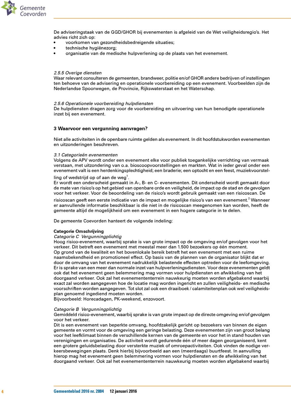 5 Overige diensten Waar relevant consulteren de gemeenten, brandweer, politie en/of GHOR andere bedrijven of instellingen ten behoeve van de advisering en operationele voorbereiding op een evenement.