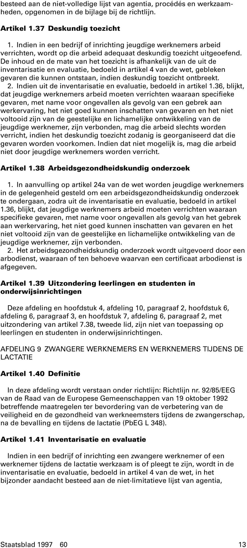 De inhoud en de mate van het toezicht is afhankelijk van de uit de inventarisatie en evaluatie, bedoeld in artikel 4 van de wet, gebleken gevaren die kunnen ontstaan, indien deskundig toezicht