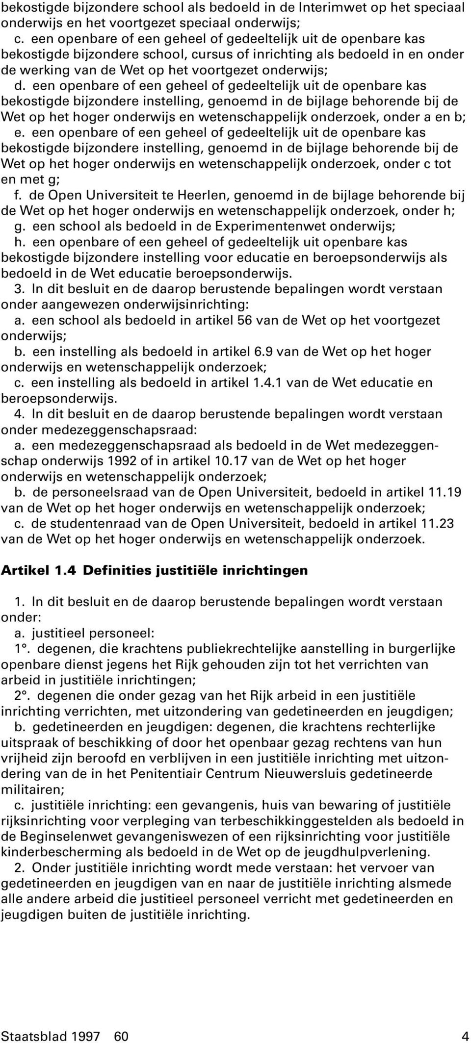 een openbare of een geheel of gedeeltelijk uit de openbare kas bekostigde bijzondere instelling, genoemd in de bijlage behorende bij de Wet op het hoger onderwijs en wetenschappelijk onderzoek, onder