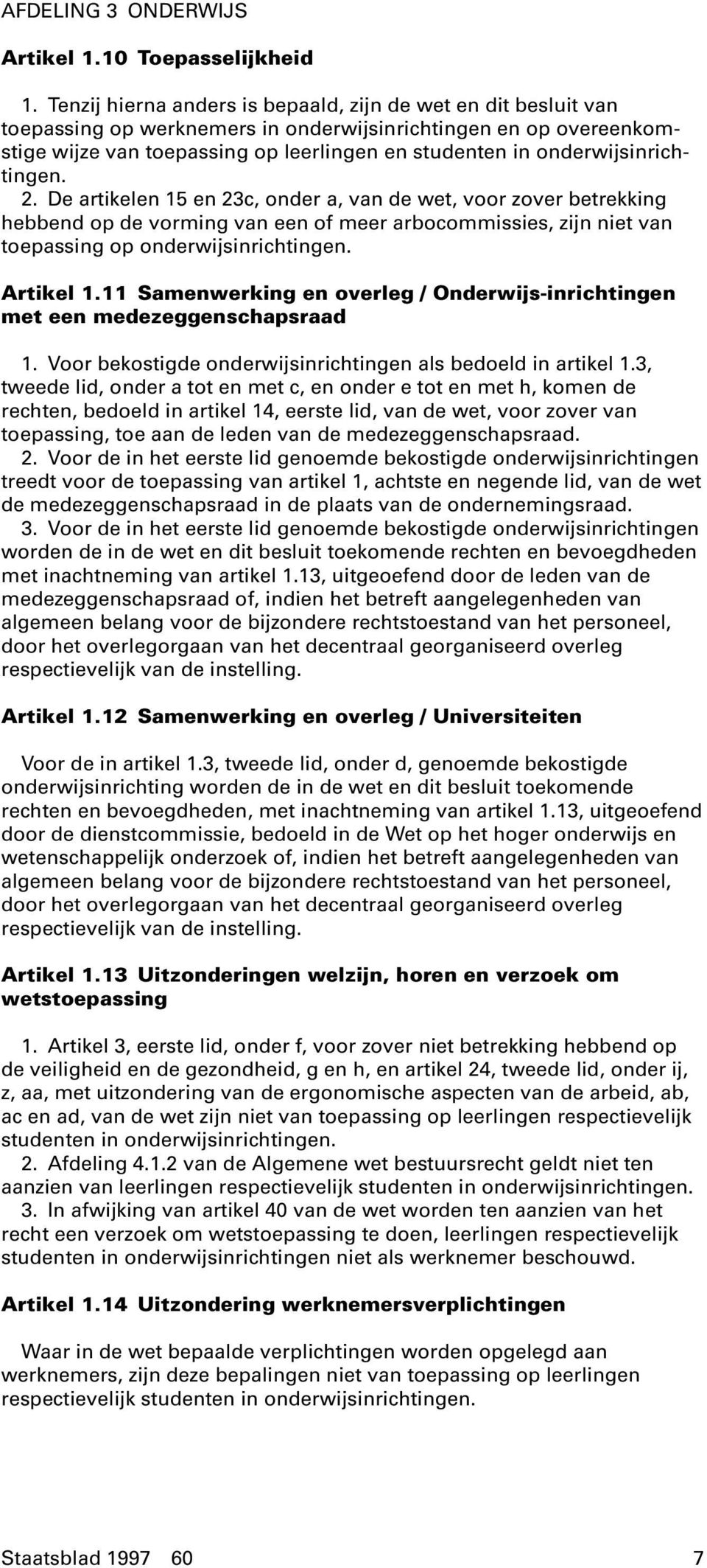 onderwijsinrichtingen. 2. De artikelen 15 en 23c, onder a, van de wet, voor zover betrekking hebbend op de vorming van een of meer arbocommissies, zijn niet van toepassing op onderwijsinrichtingen.