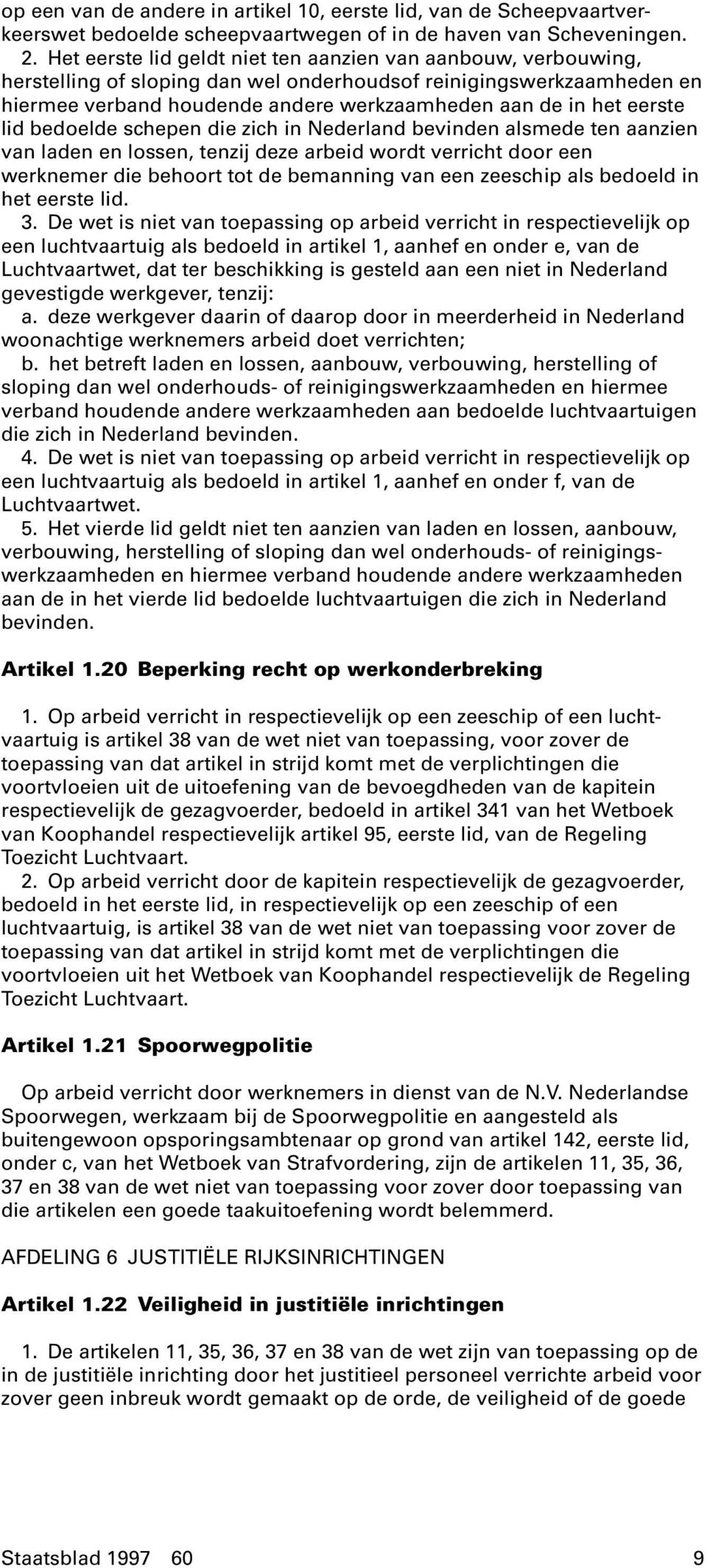 eerste lid bedoelde schepen die zich in Nederland bevinden alsmede ten aanzien van laden en lossen, tenzij deze arbeid wordt verricht door een werknemer die behoort tot de bemanning van een zeeschip