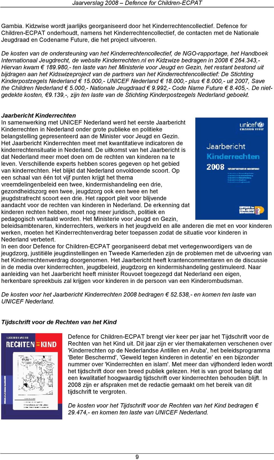 De kosten van de ondersteuning van het Kinderrechtencollectief, de NGO-rapportage, het Handboek Internationaal Jeugdrecht, de website Kinderrechten.nl en Kidzwize bedragen in 2008 264.