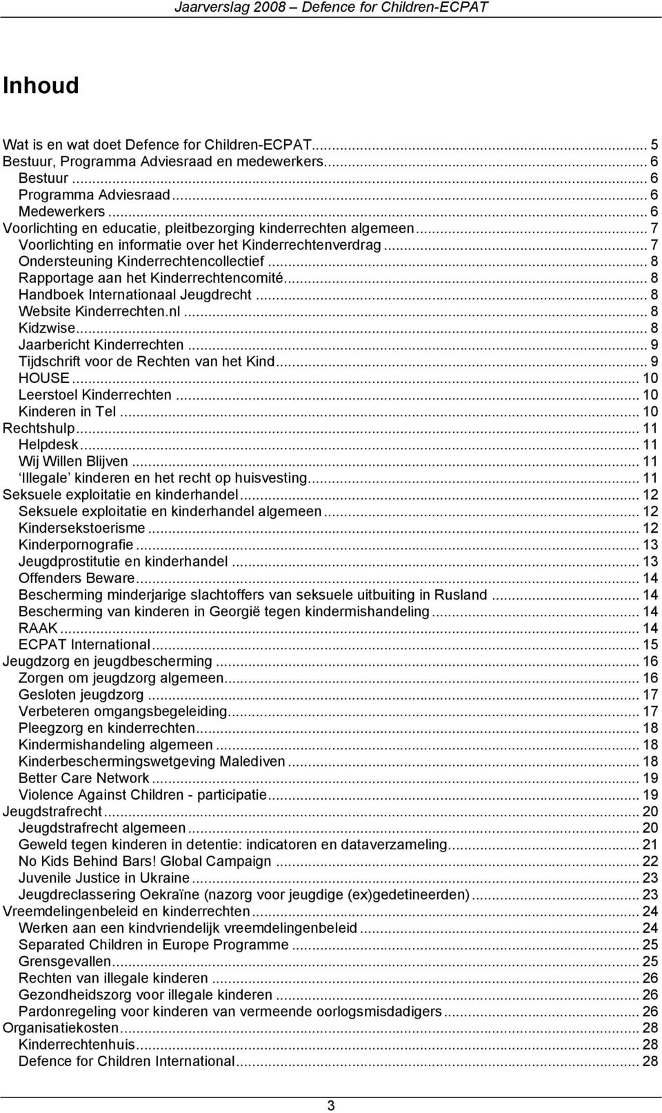 .. 8 Rapportage aan het Kinderrechtencomité... 8 Handboek Internationaal Jeugdrecht... 8 Website Kinderrechten.nl... 8 Kidzwise... 8 Jaarbericht Kinderrechten.