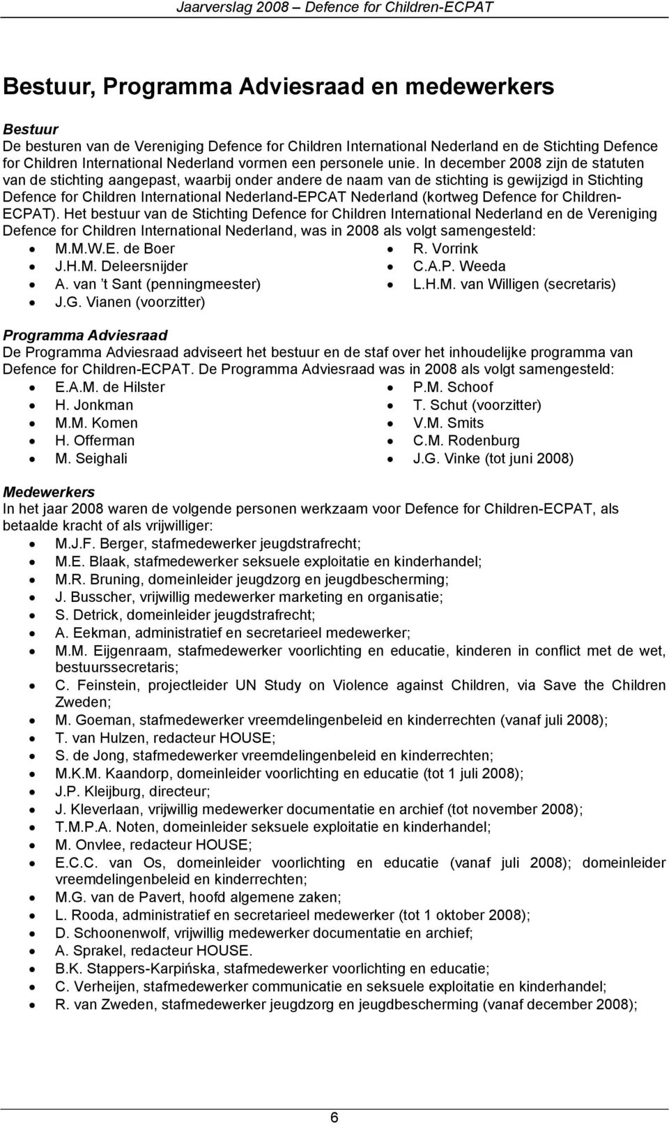 In december 2008 zijn de statuten van de stichting aangepast, waarbij onder andere de naam van de stichting is gewijzigd in Stichting Defence for Children International Nederland-EPCAT Nederland