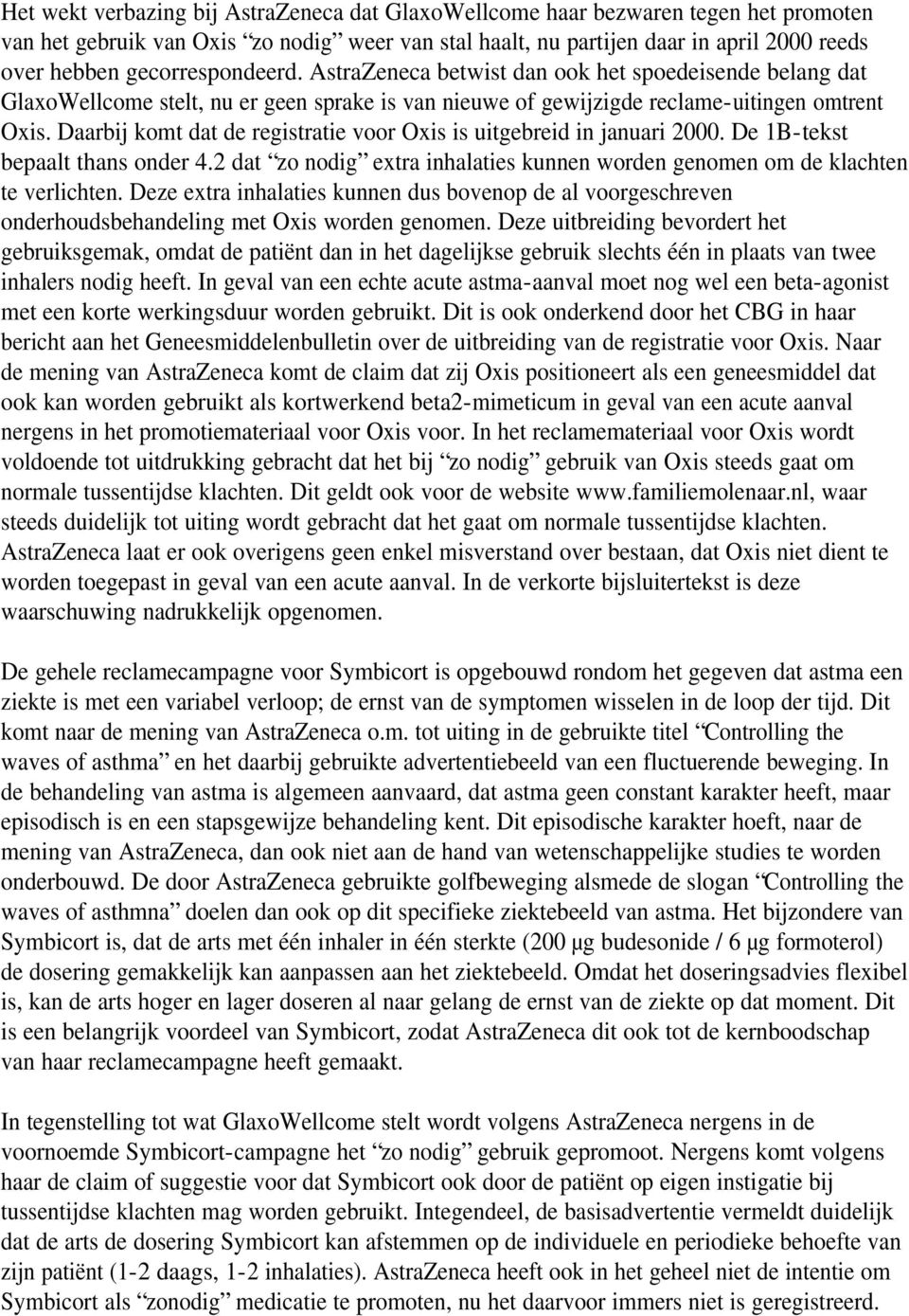 Daarbij komt dat de registratie voor Oxis is uitgebreid in januari 2000. De 1B-tekst bepaalt thans onder 4.2 dat zo nodig extra inhalaties kunnen worden genomen om de klachten te verlichten.