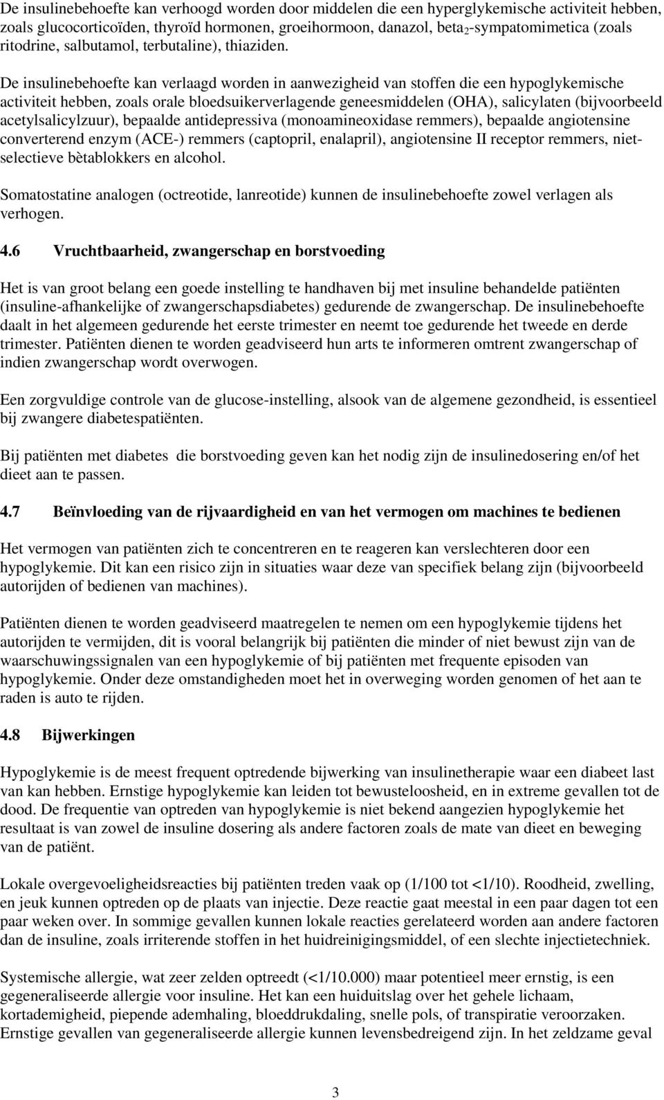 De insulinebehoefte kan verlaagd worden in aanwezigheid van stoffen die een hypoglykemische activiteit hebben, zoals orale bloedsuikerverlagende geneesmiddelen (OHA), salicylaten (bijvoorbeeld