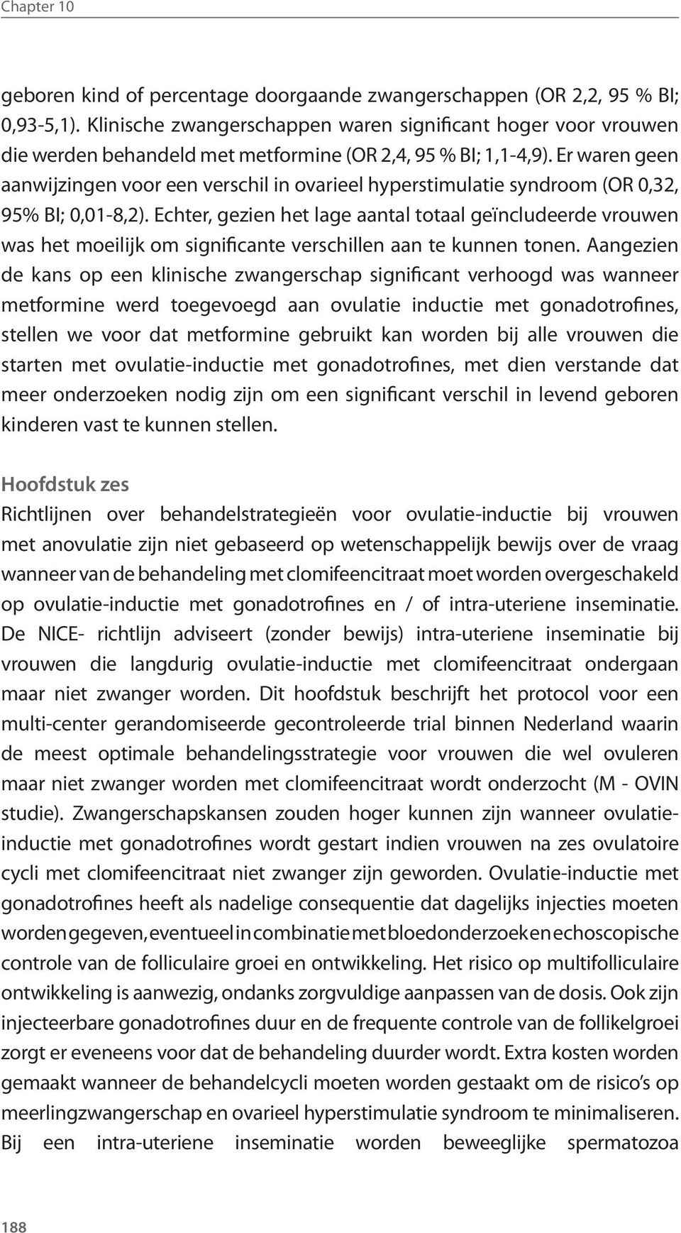 Er waren geen aanwijzingen voor een verschil in ovarieel hyperstimulatie syndroom (OR 0,32, 95% BI; 0,01-8,2).