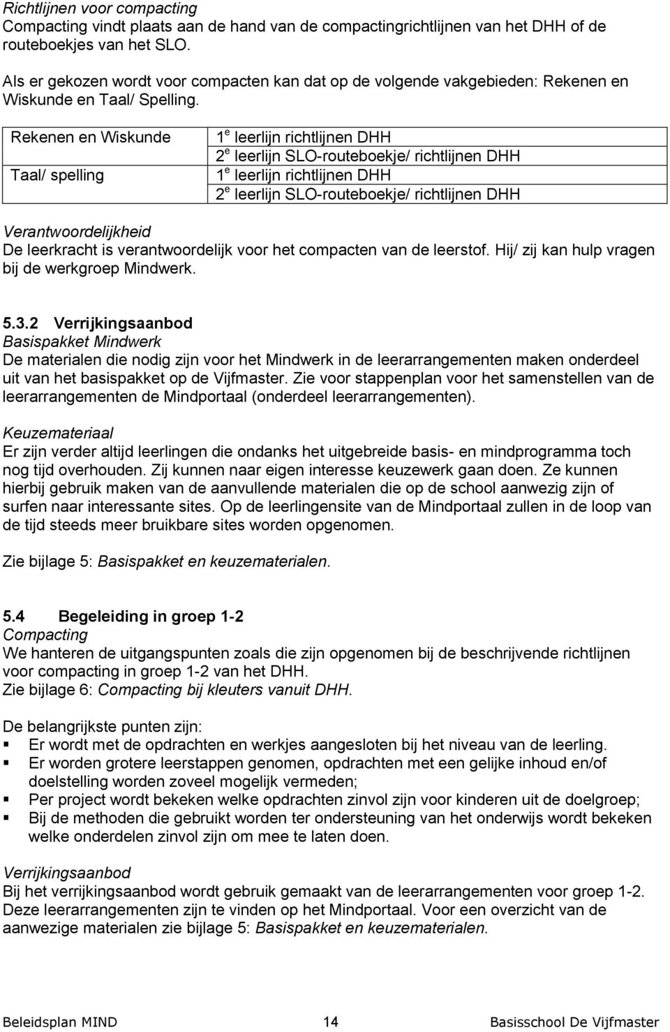 Rekenen en Wiskunde Taal/ spelling 1 e leerlijn richtlijnen DHH 2 e leerlijn SLO-routeboekje/ richtlijnen DHH 1 e leerlijn richtlijnen DHH 2 e leerlijn SLO-routeboekje/ richtlijnen DHH