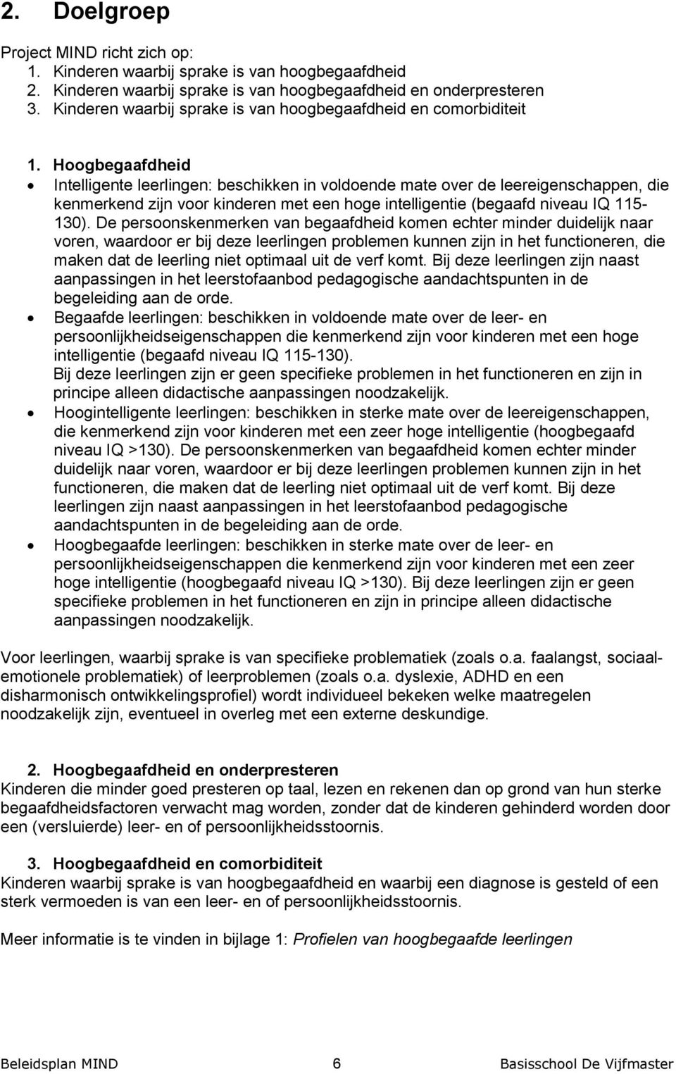 Hoogbegaafdheid Intelligente leerlingen: beschikken in voldoende mate over de leereigenschappen, die kenmerkend zijn voor kinderen met een hoge intelligentie (begaafd niveau IQ 115-130).