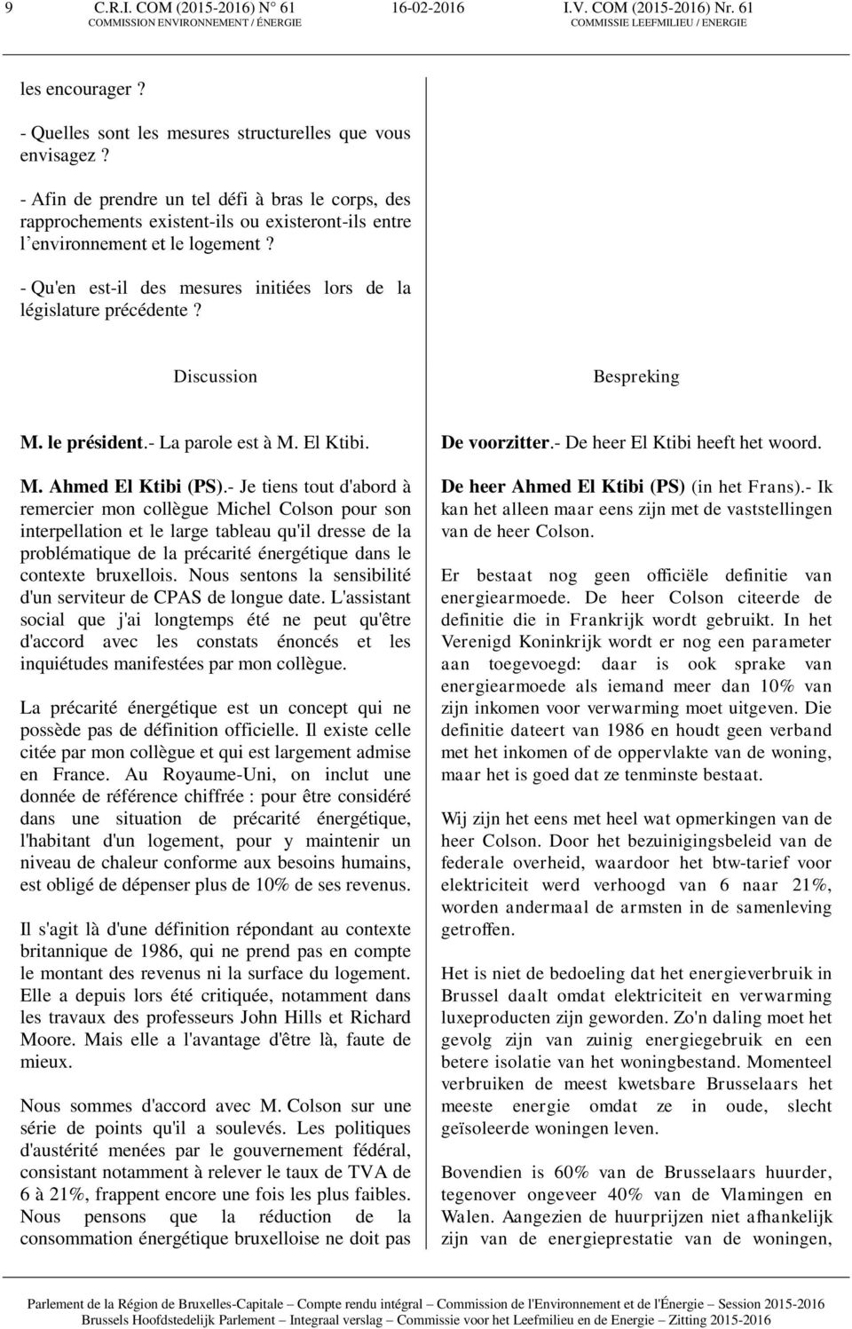 - Qu'en est-il des mesures initiées lors de la législature précédente? Discussion Bespreking M. le président.- La parole est à M. El Ktibi. M. Ahmed El Ktibi (PS).