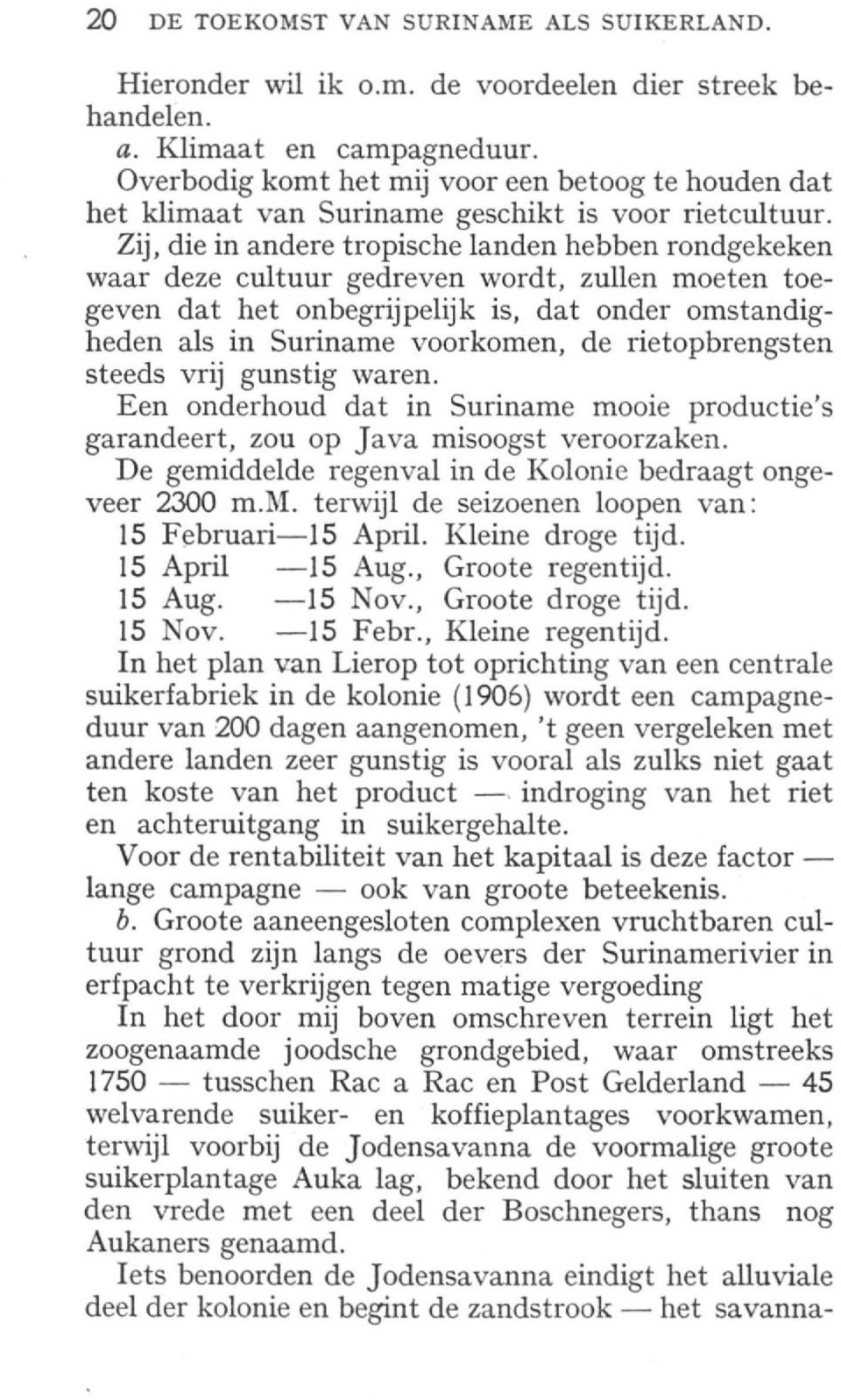 Zij, die in andere tropische landen hebben rondgekeken waar deze cultuur gedreven wordt, zullen moeten toegeven dat het onbegrijpelijk is, dat onder omstandigheden als in Suriname voorkomen, de