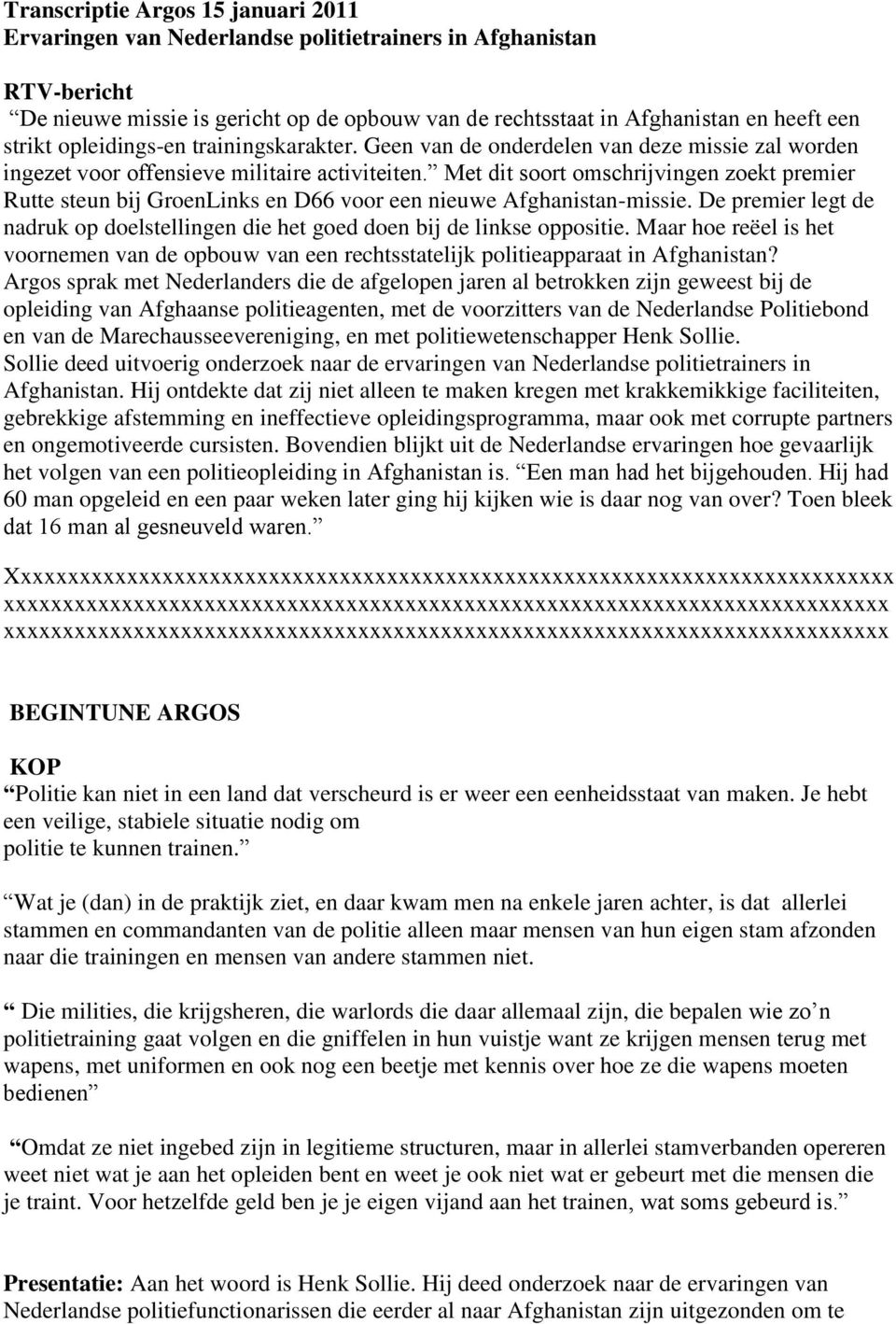 Met dit soort omschrijvingen zoekt premier Rutte steun bij GroenLinks en D66 voor een nieuwe Afghanistan-missie. De premier legt de nadruk op doelstellingen die het goed doen bij de linkse oppositie.