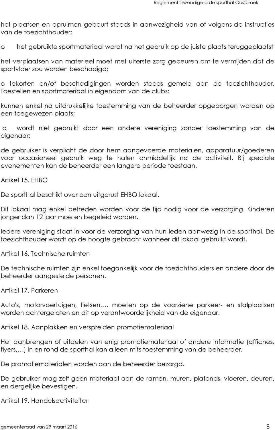 Testellen en sprtmateriaal in eigendm van de clubs: kunnen enkel na uitdrukkelijke testemming van de beheerder pgebrgen wrden p een tegewezen plaats; wrdt niet gebruikt dr een andere vereniging znder