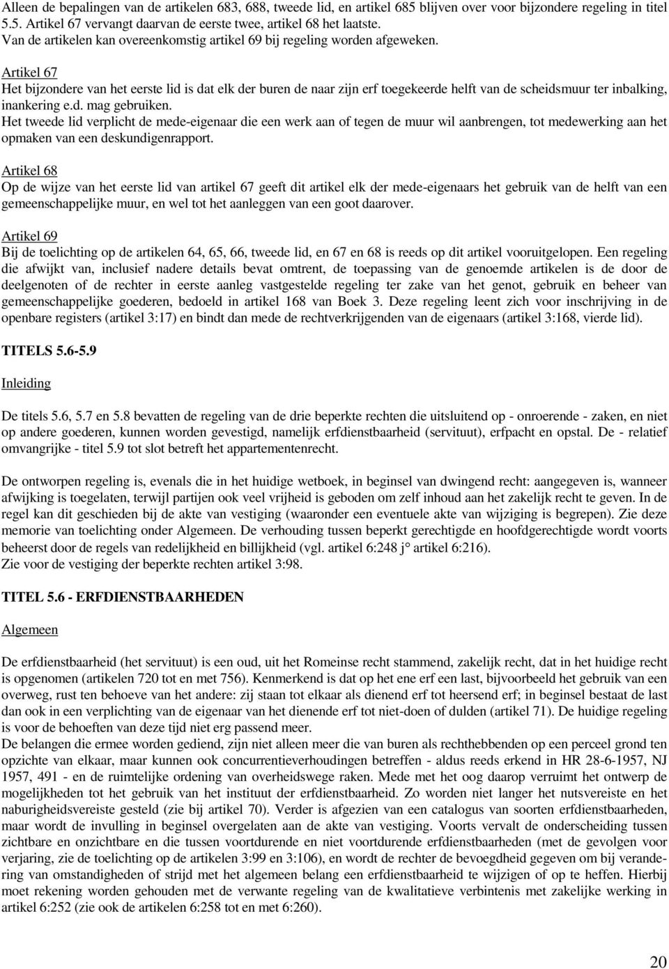 Artikel 67 Het bijzondere van het eerste lid is dat elk der buren de naar zijn erf toegekeerde helft van de scheidsmuur ter inbalking, inankering e.d. mag gebruiken.