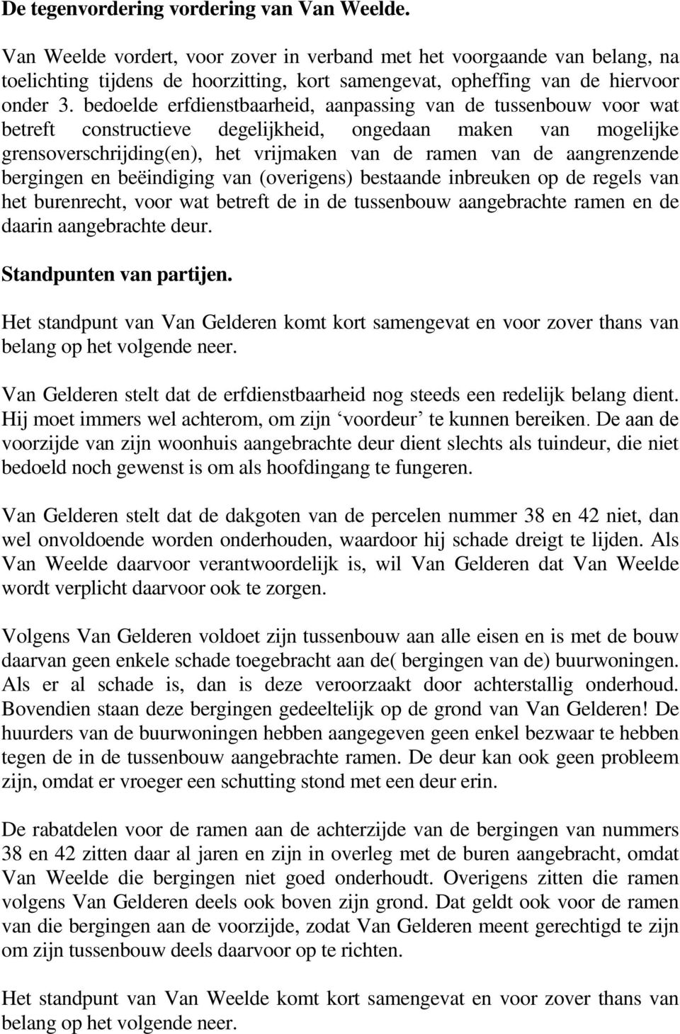 bedoelde erfdienstbaarheid, aanpassing van de tussenbouw voor wat betreft constructieve degelijkheid, ongedaan maken van mogelijke grensoverschrijding(en), het vrijmaken van de ramen van de