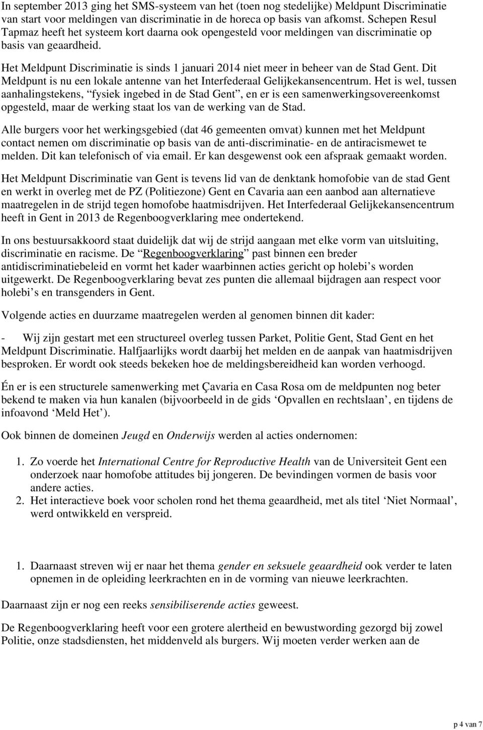 Het Meldpunt Discriminatie is sinds 1 januari 2014 niet meer in beheer van de Stad Gent. Dit Meldpunt is nu een lokale antenne van het Interfederaal Gelijkekansencentrum.