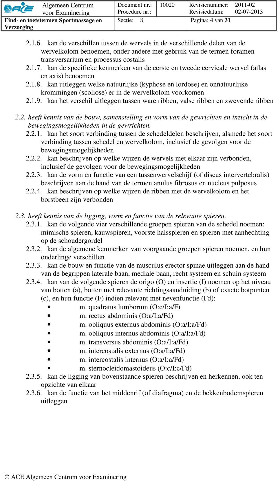 kan de specifieke kenmerken van de eerste en tweede cervicale wervel (atlas en axis) benoemen 2.1.8.