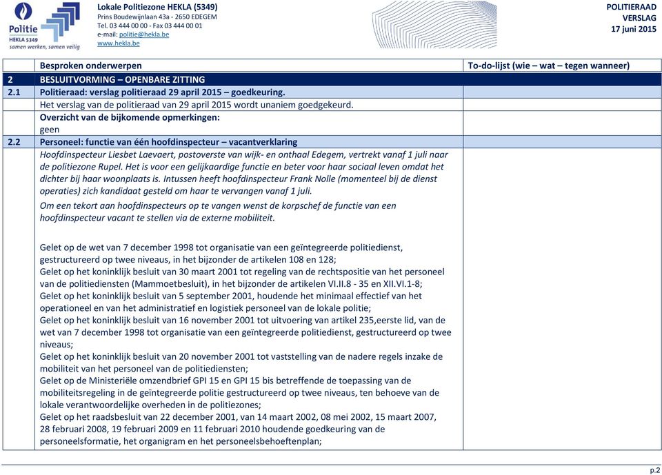 2 Personeel: functie van één hoofdinspecteur vacantverklaring Hoofdinspecteur Liesbet Laevaert, postoverste van wijk- en onthaal Edegem, vertrekt vanaf 1 juli naar de politiezone Rupel.