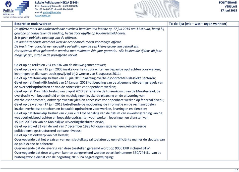 De inschrijver voorziet een degelijke opleiding aan de een kleine groep van gebruikers. Het systeem dient geleverd te worden met minimum één jaar garantie.