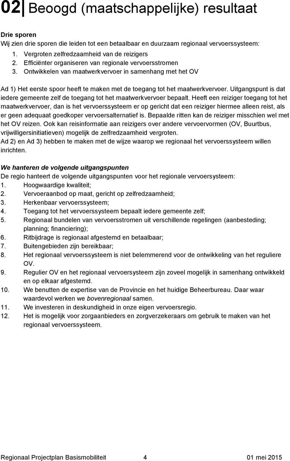 Uitgangspunt is dat iedere gemeente zelf de toegang tot het maatwerkvervoer bepaalt.