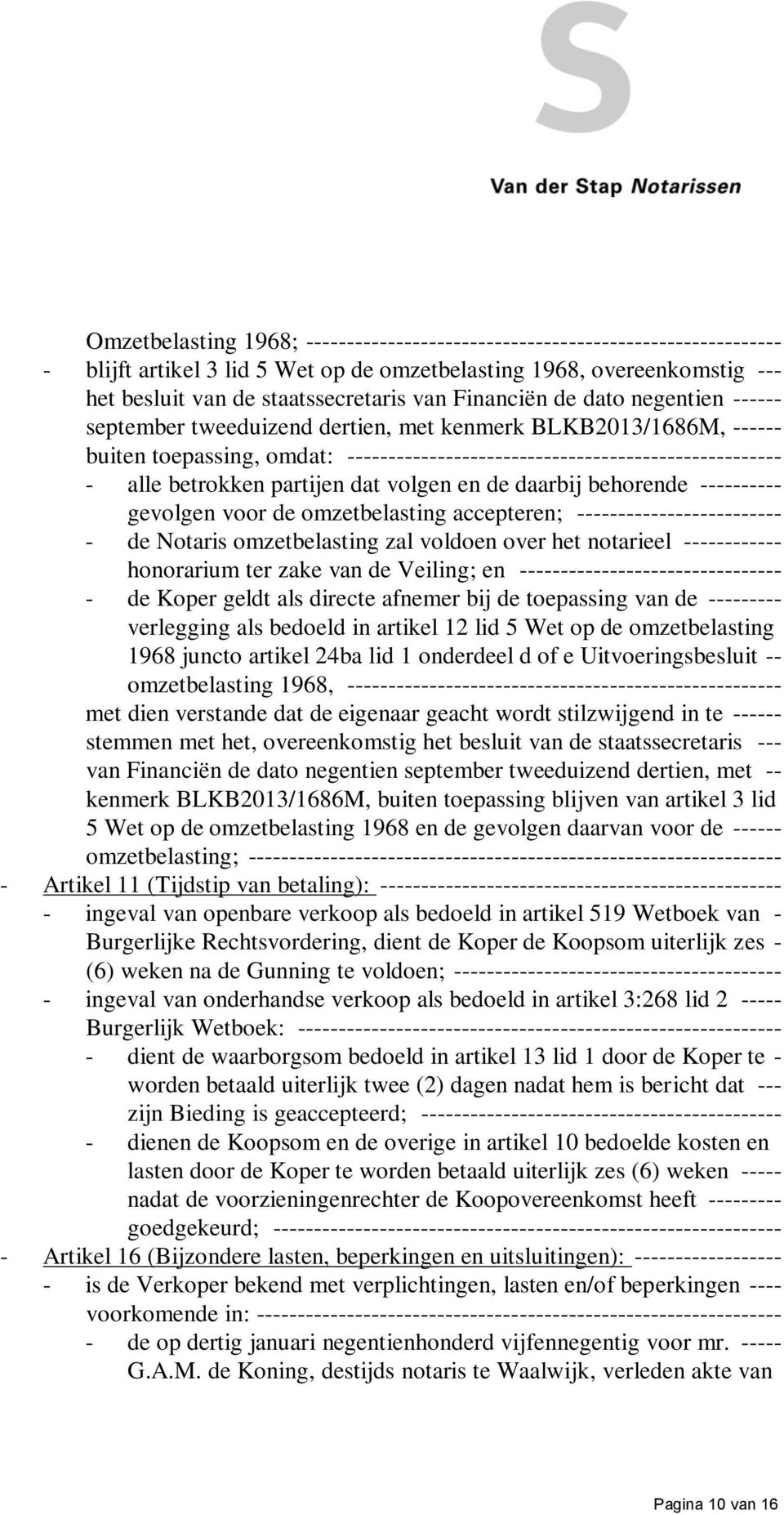 partijen dat volgen en de daarbij behorende ---------- gevolgen voor de omzetbelasting accepteren; ------------------------- - de Notaris omzetbelasting zal voldoen over het notarieel ------------