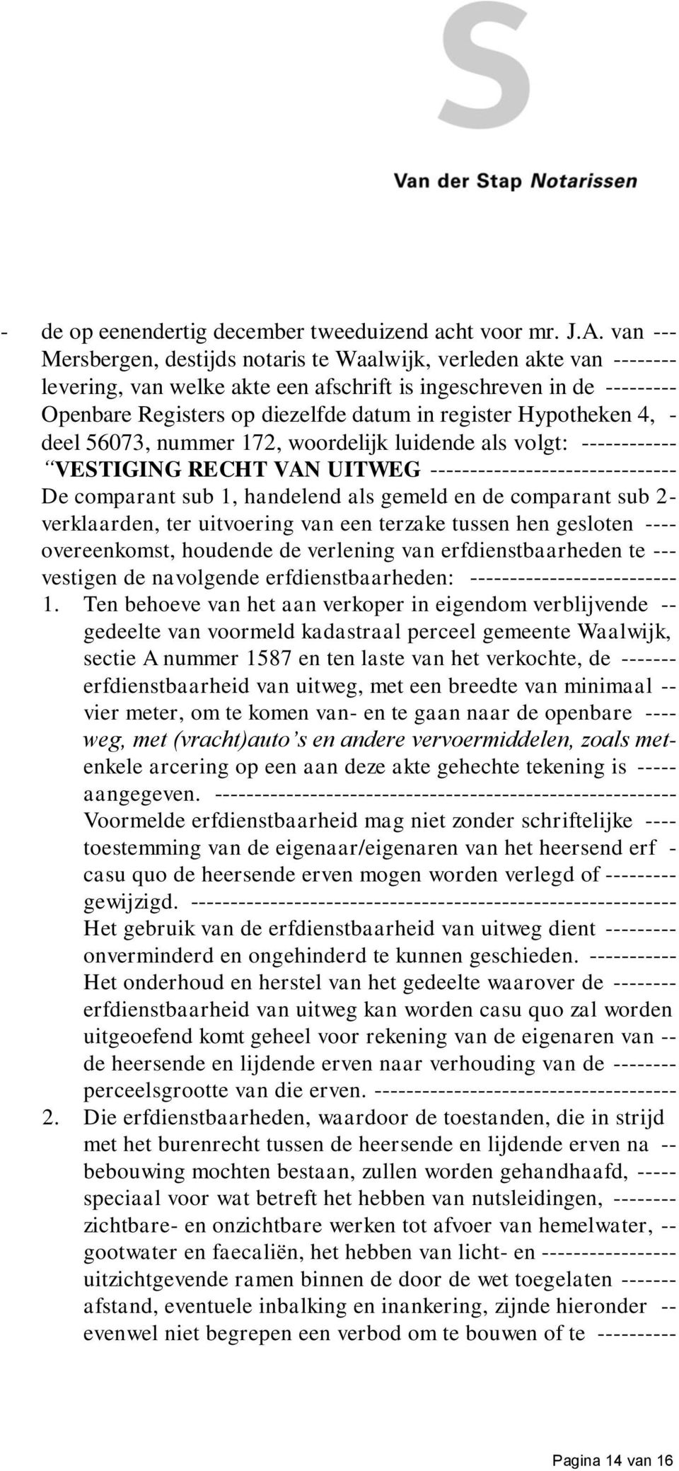 Hypotheken 4, - deel 56073, nummer 172, woordelijk luidende als volgt: ------------ VESTIGING RECHT VAN UITWEG ------------------------------- De comparant sub 1, handelend als gemeld en de comparant