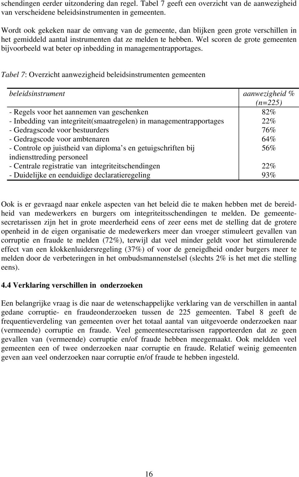 Wel scoren de grote gemeenten bijvoorbeeld wat beter op inbedding in managementrapportages.