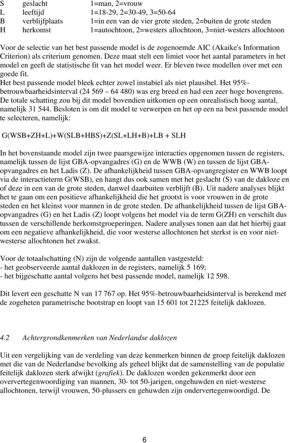 Deze maat stelt een limiet voor het aantal parameters in het model en geeft de statistische fit van het model weer. Er bleven twee modellen over met een goede fit.