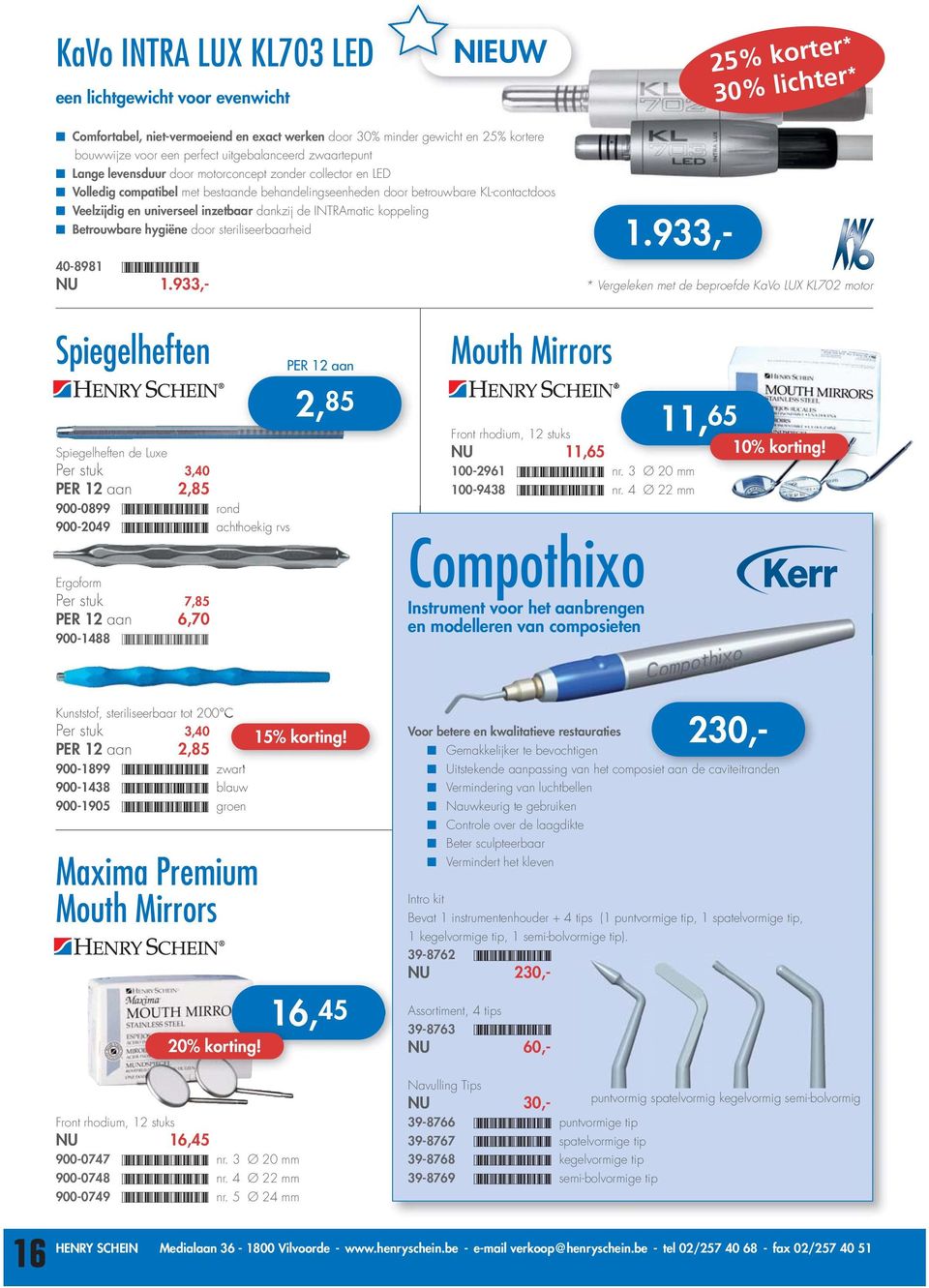 inzetbaar dankzij de INTRAmatic koppeling Betrouwbare hygiëne door steriliseerbaarheid 40-8981 *408981* NU 1.933,- 1.