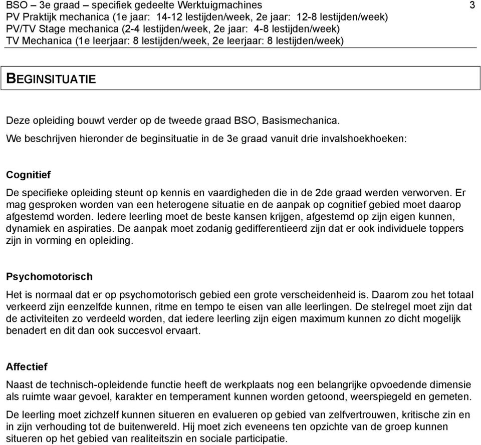 Er mag gesproken worden van een heterogene situatie en de aanpak op cognitief gebied moet daarop afgestemd worden.