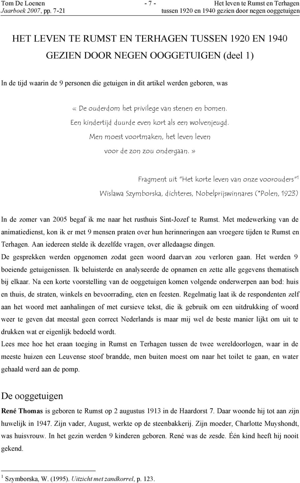 » Fragment uit "Het korte leven van onze voorouders" 1 Wislawa Szymborska, dichteres, Nobelprijswinnares (*Polen, 1923) In de zomer van 2005 begaf ik me naar het rusthuis Sint-Jozef te Rumst.