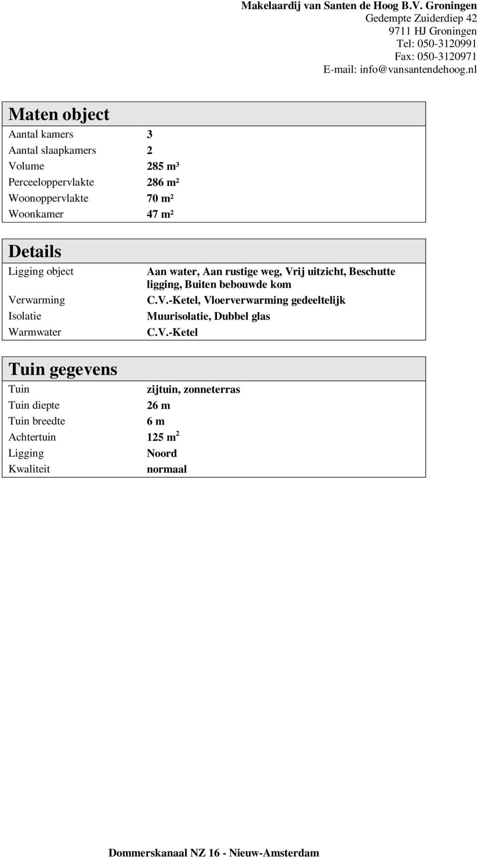 Details Ligging object Verwarming Isolatie Warmwater Aan water, Aan rustige weg, Vrij uitzicht, Beschutte ligging, Buiten bebouwde kom C.