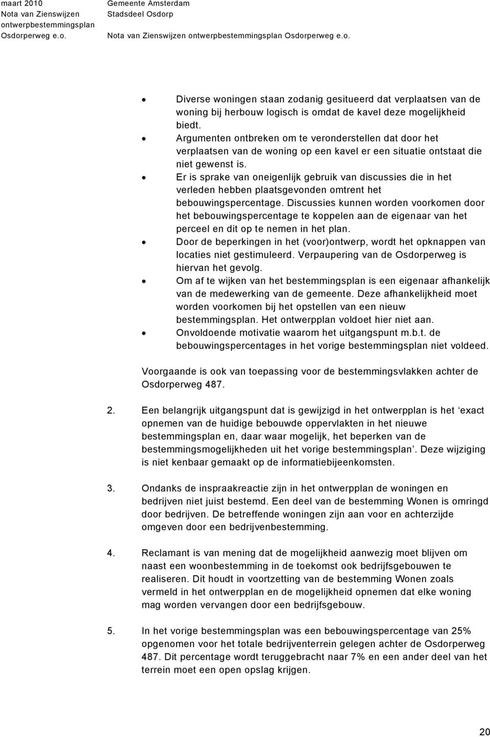 Er is sprake van oneigenlijk gebruik van discussies die in het verleden hebben plaatsgevonden omtrent het bebouwingspercentage.