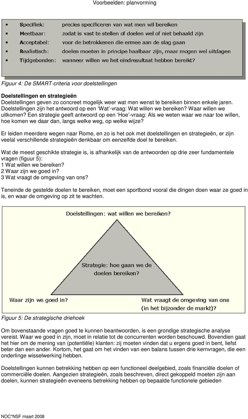 Een strategie geeft antwoord op een Hoe -vraag: Als we weten waar we naar toe willen, hoe komen we daar dan, langs welke weg, op welke wijze?