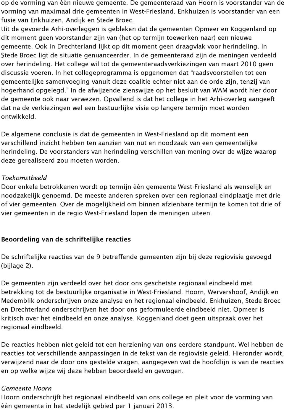 Uit de gevoerde Arhi-overleggen is gebleken dat de gemeenten Opmeer en Koggenland op dit moment geen voorstander zijn van (het op termijn toewerken naar) een nieuwe gemeente.