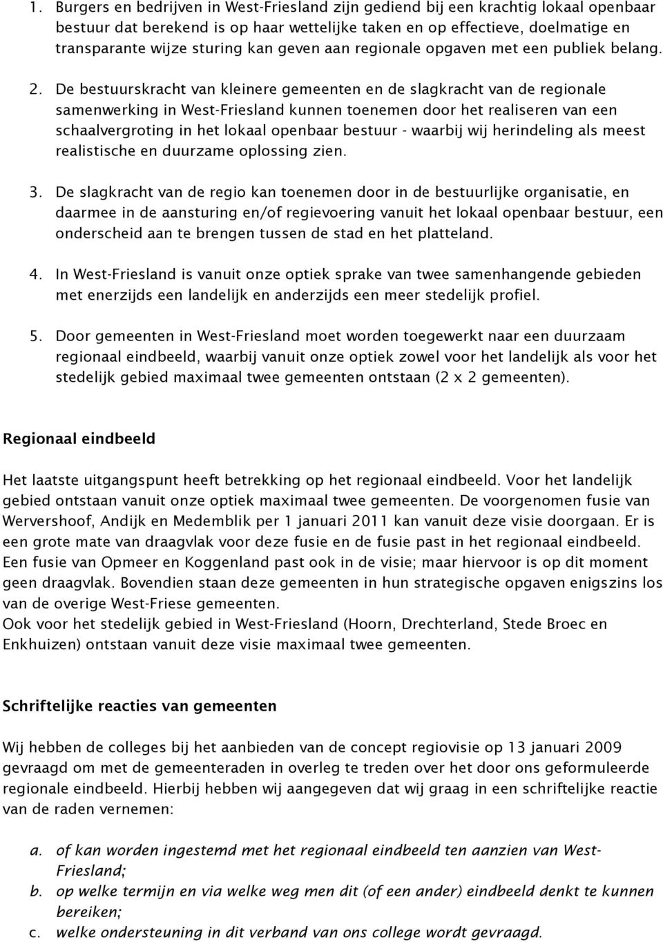 De bestuurskracht van kleinere gemeenten en de slagkracht van de regionale samenwerking in West-Friesland kunnen toenemen door het realiseren van een schaalvergroting in het lokaal openbaar bestuur -