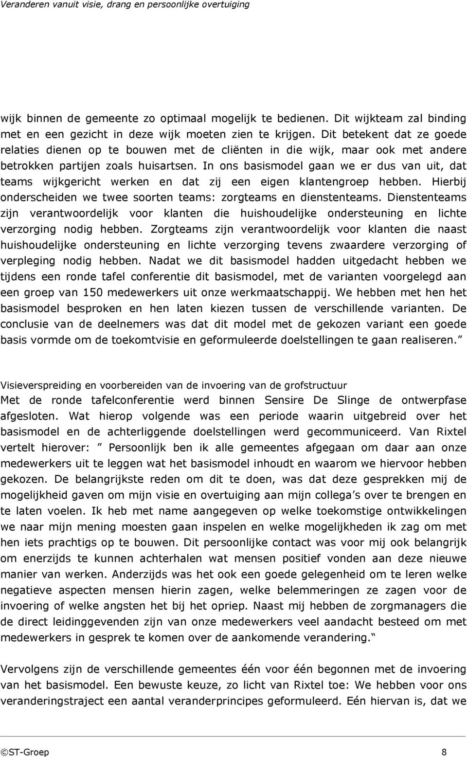 In ons basismodel gaan we er dus van uit, dat teams wijkgericht werken en dat zij een eigen klantengroep hebben. Hierbij onderscheiden we twee soorten teams: zorgteams en dienstenteams.