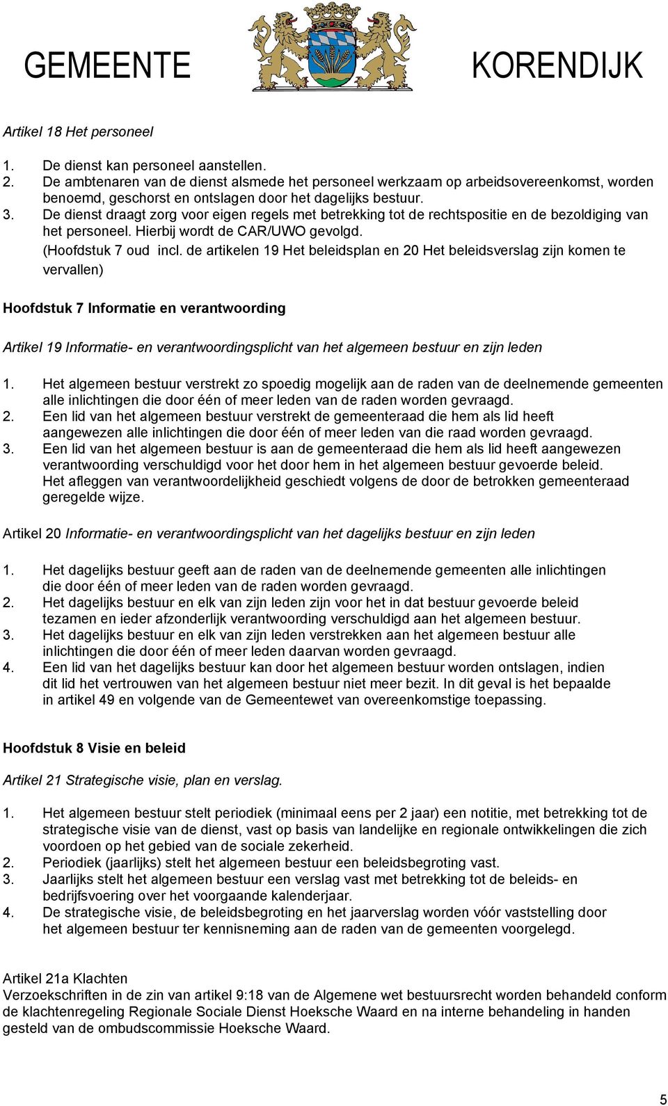 De dienst draagt zorg voor eigen regels met betrekking tot de rechtspositie en de bezoldiging van het personeel. Hierbij wordt de CAR/UWO gevolgd. (Hoofdstuk 7 oud incl.